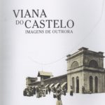 Viana do Castelo: imagens de outrora