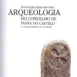 Arqueologia do concelho de Viana do Castelo. Sítios que fazem história. II – da idade média à atualidade