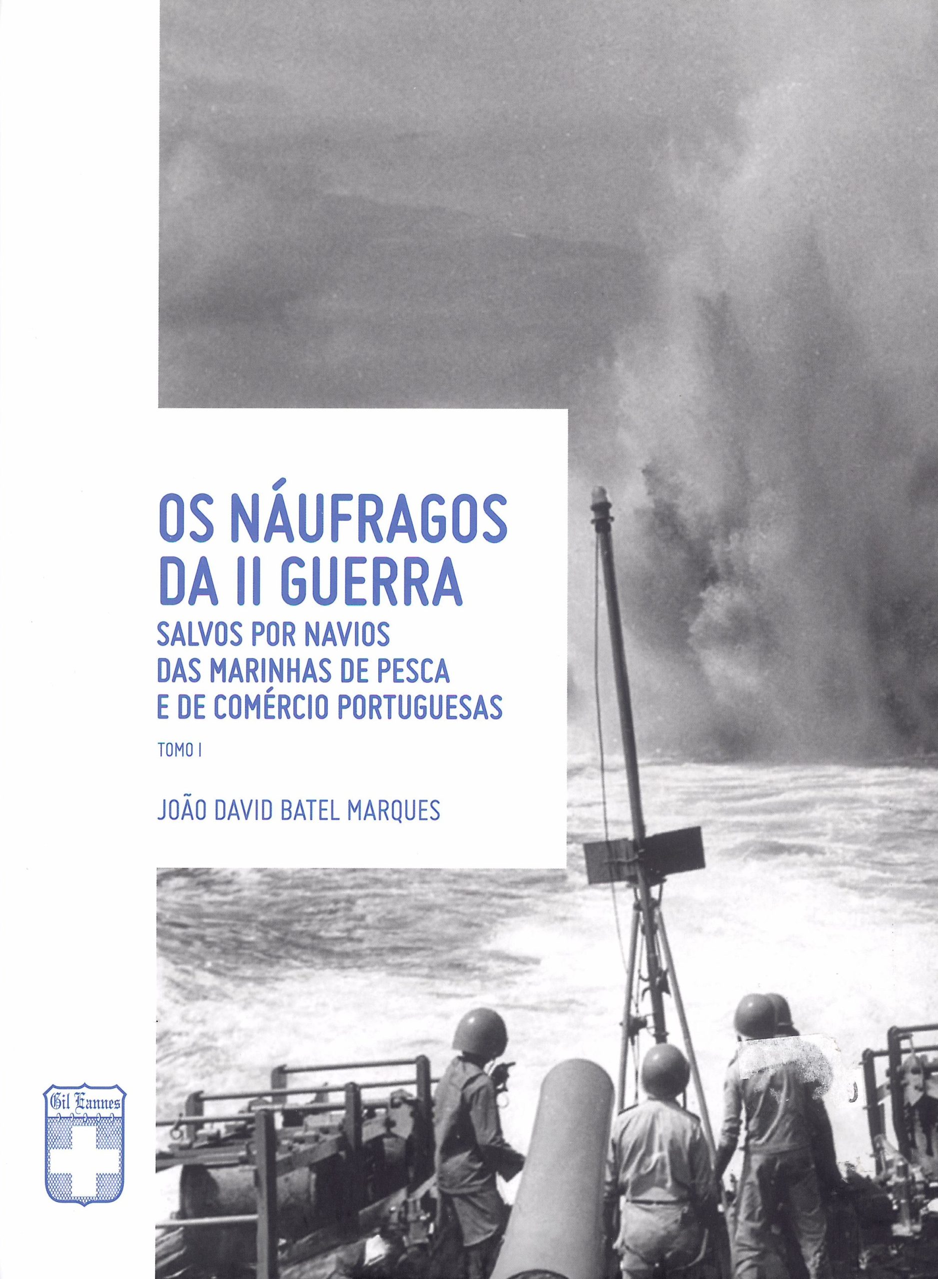 Os Náufragos da II Guerra – salvos por navios das Marinhas de Pesca e de Comércio Portuguesas – Tomo I